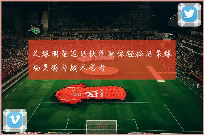 足球明星笔记软件助你轻松记录球场灵感与战术思考