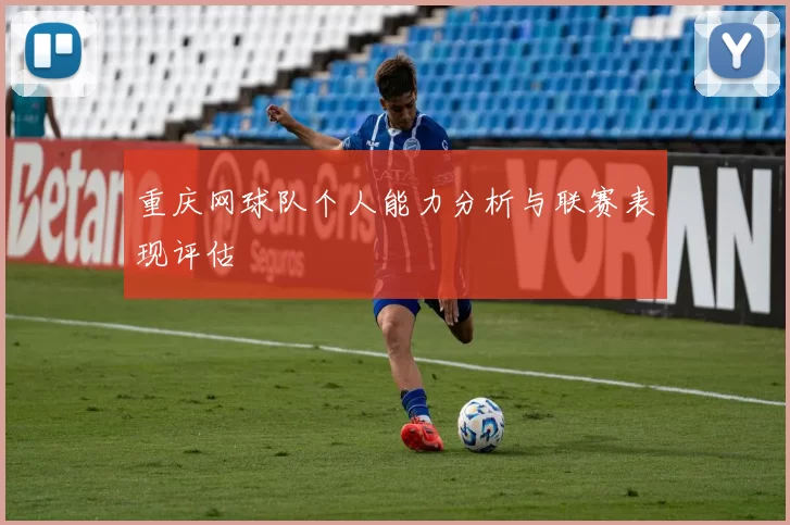 重庆网球队个人能力分析与联赛表现评估