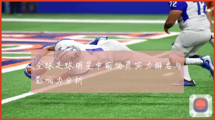 全球足球明星中前场员实力排名与影响力分析
