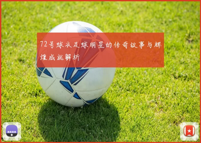 72号球衣足球明星的传奇故事与辉煌成就解析