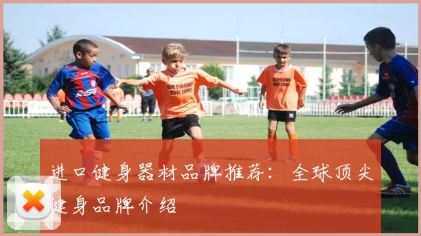 进口健身器材品牌推荐：全球顶尖健身品牌介绍