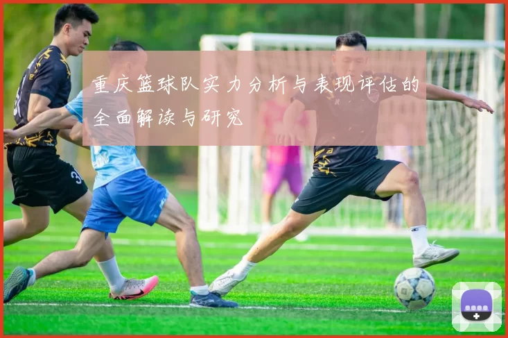 重庆篮球队实力分析与表现评估的全面解读与研究