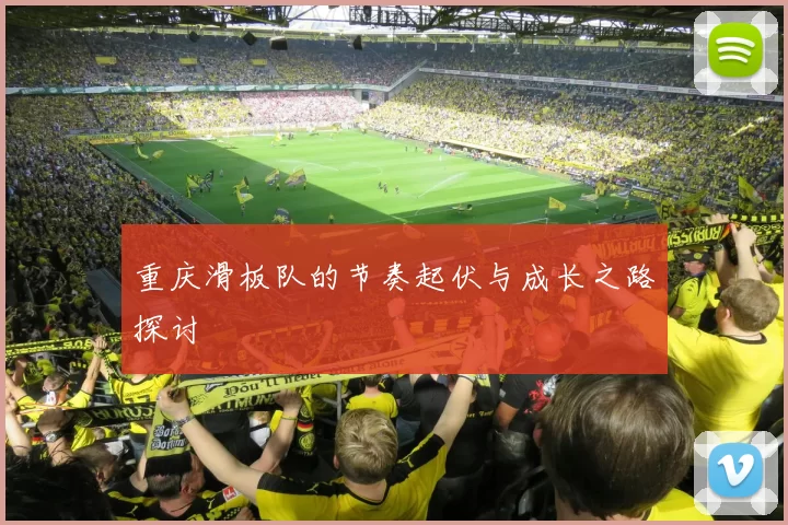 重庆滑板队的节奏起伏与成长之路探讨