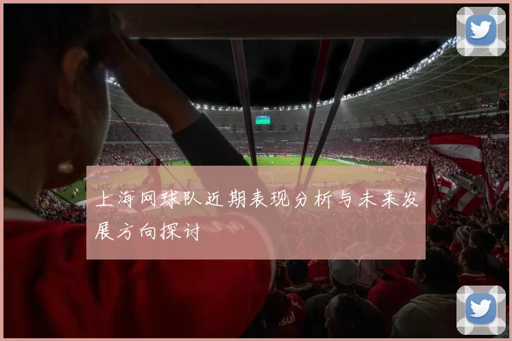 上海网球队近期表现分析与未来发展方向探讨