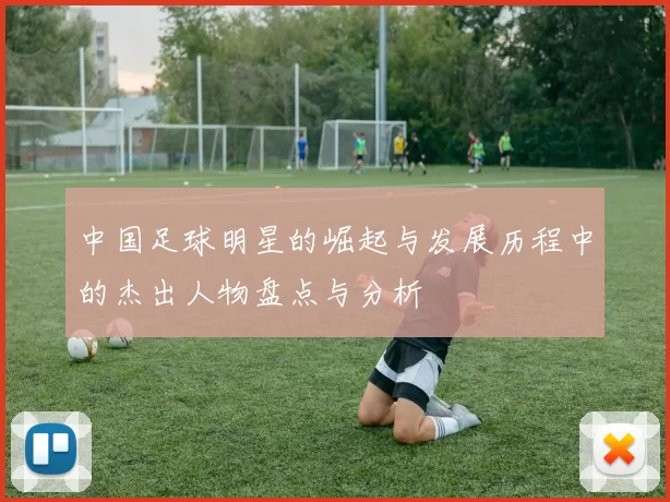 中国足球明星的崛起与发展历程中的杰出人物盘点与分析