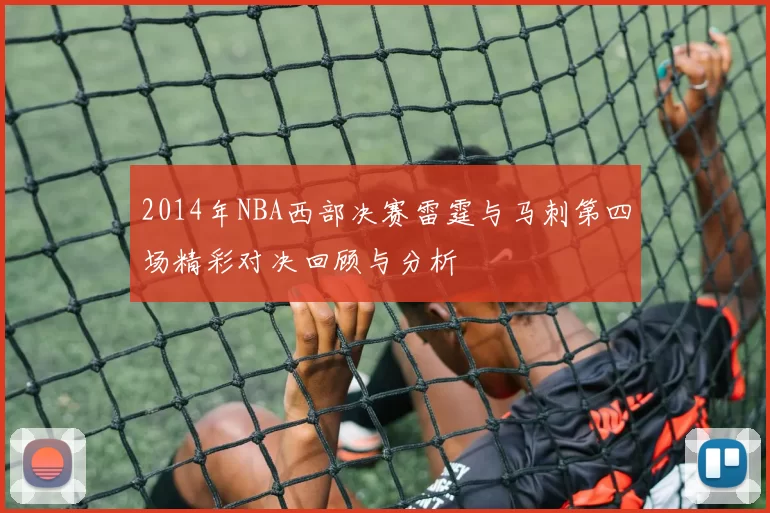 2014年NBA西部决赛雷霆与马刺第四场精彩对决回顾与分析