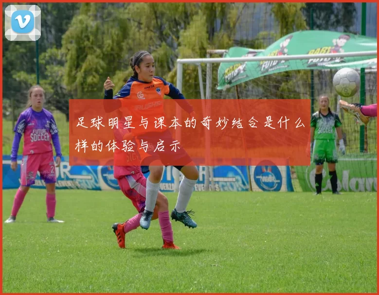 足球明星与课本的奇妙结合是什么样的体验与启示