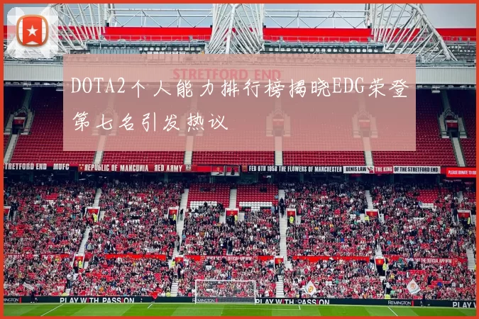 DOTA2个人能力排行榜揭晓EDG荣登第七名引发热议