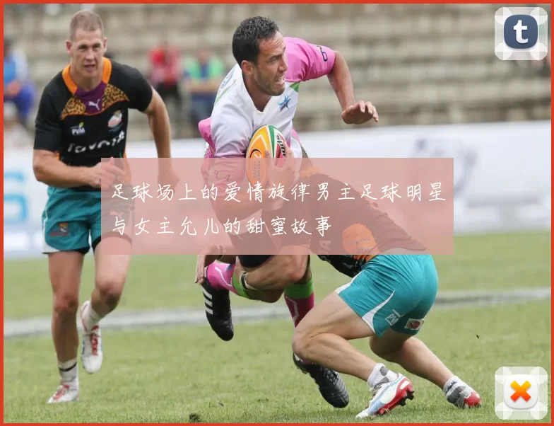 足球场上的爱情旋律男主足球明星与女主允儿的甜蜜故事