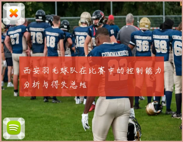 西安羽毛球队在比赛中的控制能力分析与得失总结
